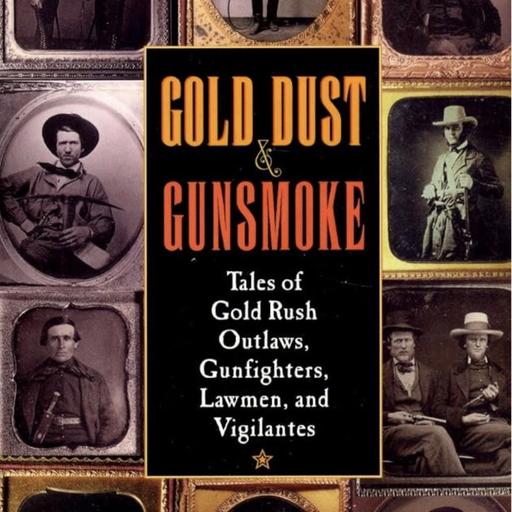 Gold Dust and Gunsmoke - Tales of Gold Rush Outlaws, Gunfighters, Lawmen and Vigilantes