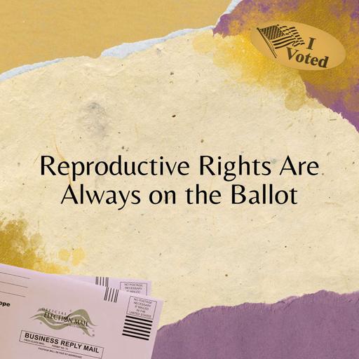 Reproductive Rights Are Always on the Ballot