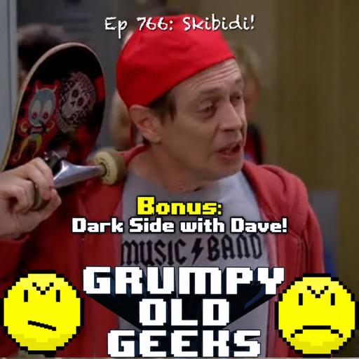 767: Skibidi! BONUS: Dark Side with Dave!