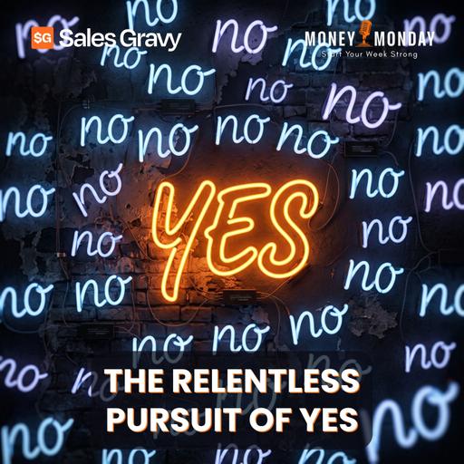 The Relentless Pursuit of Yes (Money Monday)