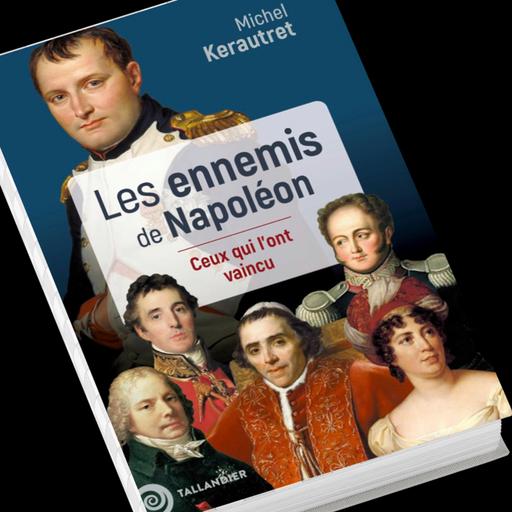 Les ennemis de Napoléon : ceux qui l'ont vaincu - Michel Kerautret