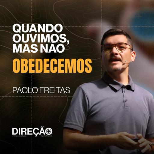 Direção em Tempos de Confusão | Quando ouvimos, mas não obedecemos│Paolo Freitas