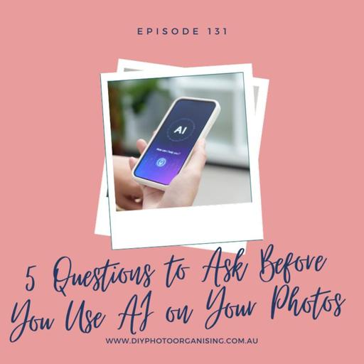 131 | 5 Questions to Ask Before You Use AI on Your Photos