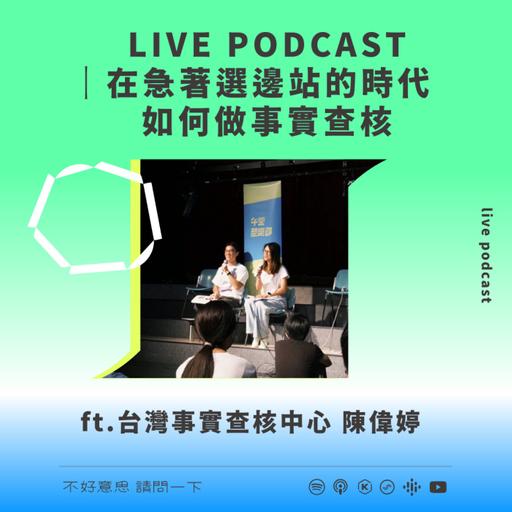LIVE PODCAST｜在急著選邊站的時代如何做事實查核 ft.台灣事實查核中心 陳偉婷