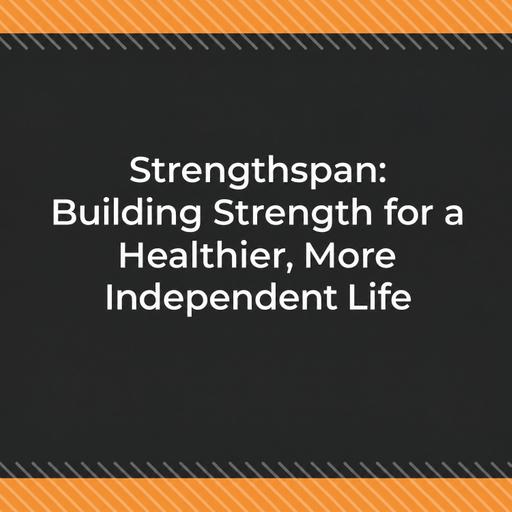 Strengthspan: Building Strength for a Healthier, More Independent Life