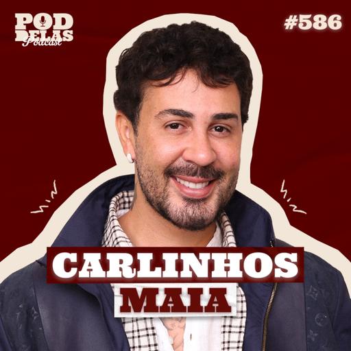 CARLINHOS MAIA - PODDELAS PODCAST #586