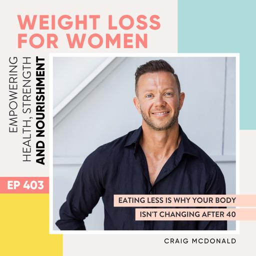 #403 - Eating Less Is Why Your Body Isn't Changing After 40 with Craig McDonald