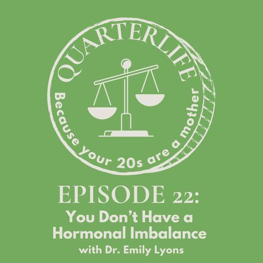 Flusterclux Quarterlife: You Don't Have a Hormonal Imbalance