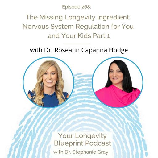 268: The Missing Longevity Ingredient: Nervous System Regulation for You and Your Kids - Part I with Dr. Roseann Capanna-Hodge