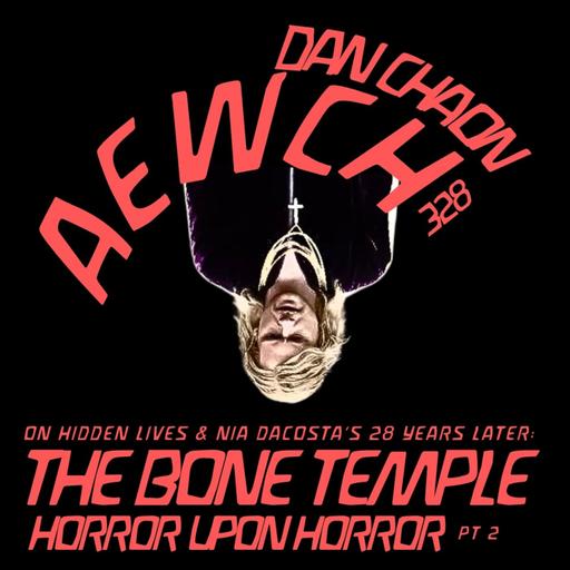 AEWCH 328: HORROR UPON HORROR PT 2 - DAN CHAON on HIDDEN LIVES and 28 YEARS LATER: THE BONE TEMPLE