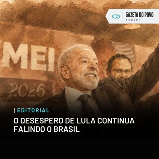Editorial: O desespero de Lula continua falindo o Brasil