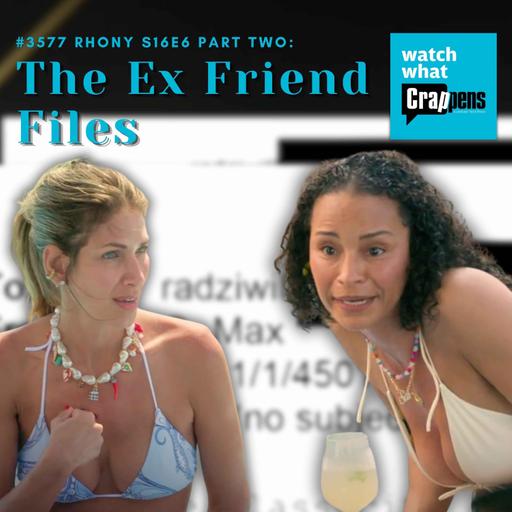 #3577 RHONY S16E6 Part Two: The Ex Friend Files