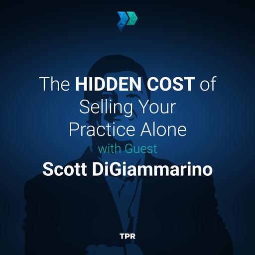 The Hidden Cost of Selling Your Practice Alone With Scott DiGiammarino