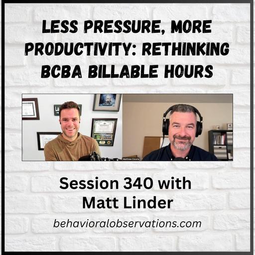 Less Pressure, More Productivity: Rethinking BCBA Billable Hours | Session 340 with Matt Linder