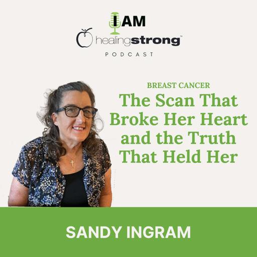158: The Scan That Broke Her Heart and the Truth That Held Her, Breast Cancer | Sandy Ingram