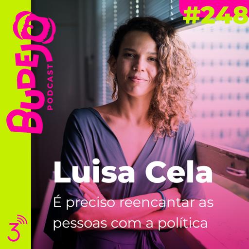 #248. É preciso reencantar as pessoas com a política (com Luisa Cela)