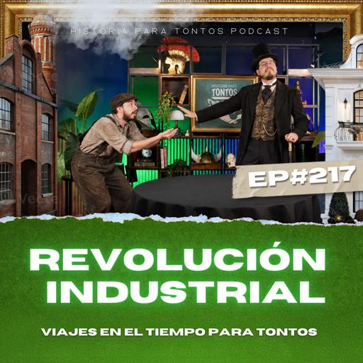 La Revolucion Industrial - Ep.#217 - Viajes en en Tiempo Para Tontos