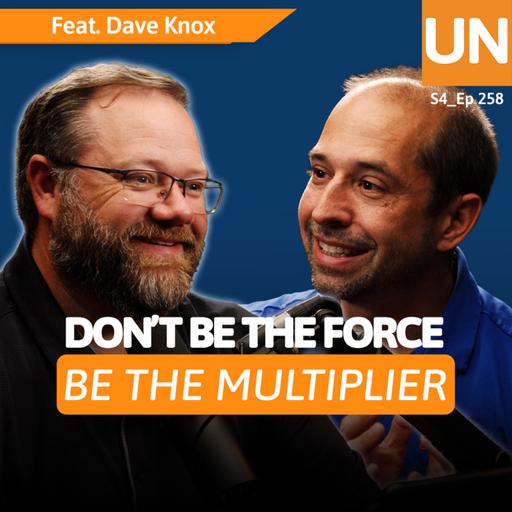 Be the Force Multiplier: Dave Knox on Scaling, Building, and Leading Through Crisis