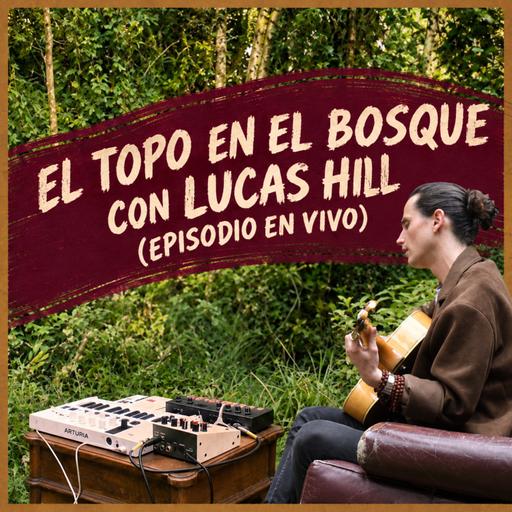 El Topo en el bosque con Lucas Hill (episodio y concierto en vivo)