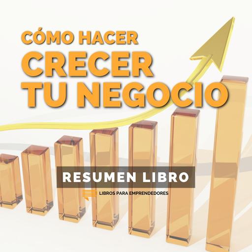 📖 Cómo Hacer Crecer Tu Negocio - Un Resumen de Libros para Emprendedores