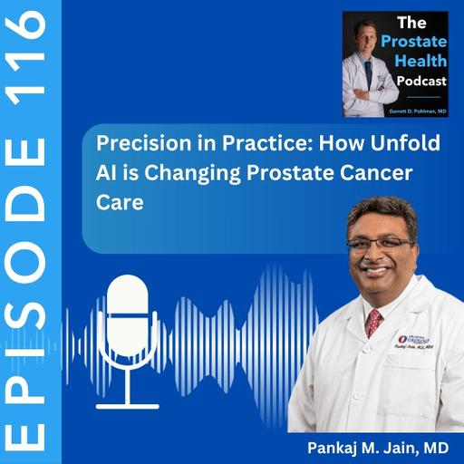 116: Precision in Practice: How Unfold AI is Changing Prostate Cancer Care – Pankaj M. Jain, MD MBA