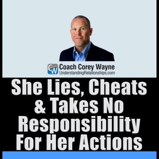 She Lies, Cheats & Takes No Responsibility For Her Actions