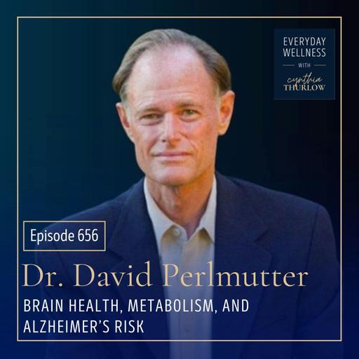 Ep. 656 Brain Health, Metabolism, and Alzheimer’s Risk with Dr. David Perlmutter | Brain Health, Metabolism, Alzheimer's Risk