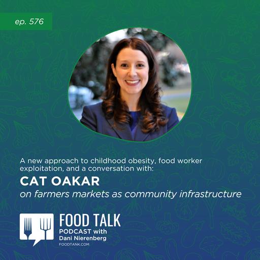 576. A New Approach to Childhood Obesity, Food Worker Exploitation, and Cat Oakar on Farmers Markets as Community Infrastructure