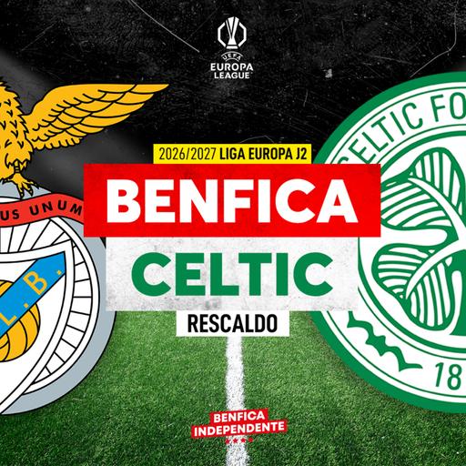 BENFICA x Celtic | RESCALDO J2 LE