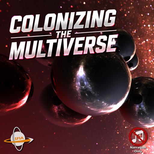 Colonizing the Multiverse: Beyond the Kardashev Scale Into Infinite Universes (Narration Only)