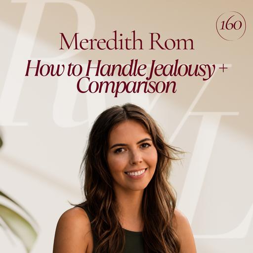 How to Handle Jealousy & Comparison with Meredith Rom