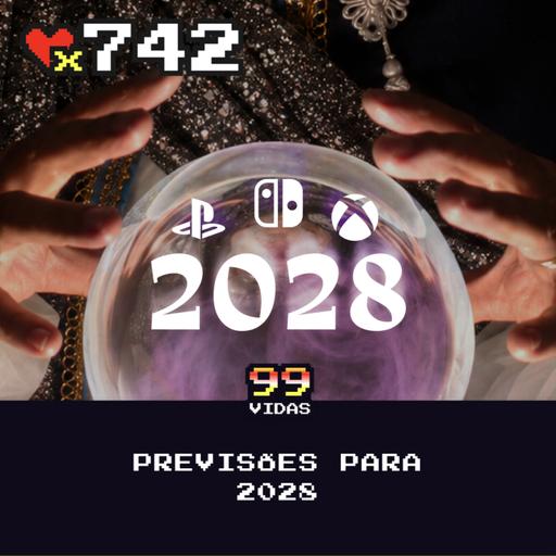 99Vidas 742 - Previsões para 2028