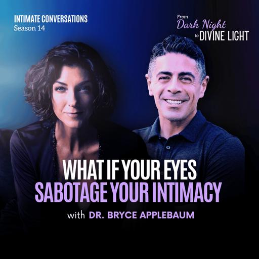 What if Your Eyes Sabotage Your Intimacy with Dr. Bryce Applebaum