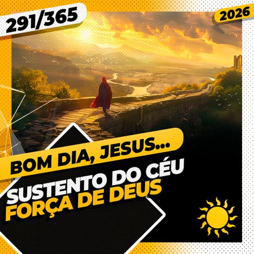 SUSTENTO DO CÉU: FORÇA DE DEUS - Bom dia, Jesus! 291/365 (2026)