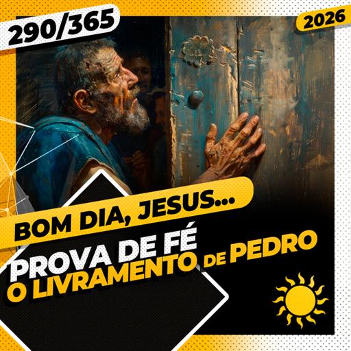 PROVA DE FÉ: O LIVRAMENTO DE PEDRO - Bom dia, Jesus! 290/365 (2026)