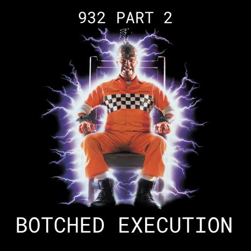 Botched Execution - #932 Part 2