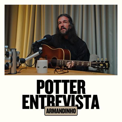 ARMANDINHO no 🎙️ Potter Entrevista