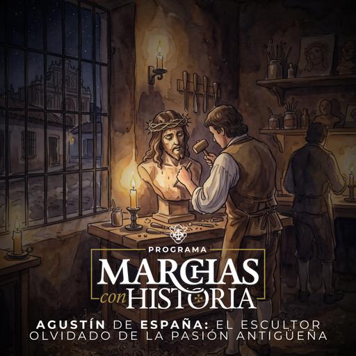 Marchas con historia, presentamos: Agustín de España: El escultor olvidado de la pasión antigüeña.