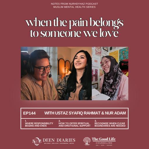 EP144: When Pain Belongs To Someone We Love | Muslim Mental Health (with Ustaz Syafiq Rahmat & Nur Adam)