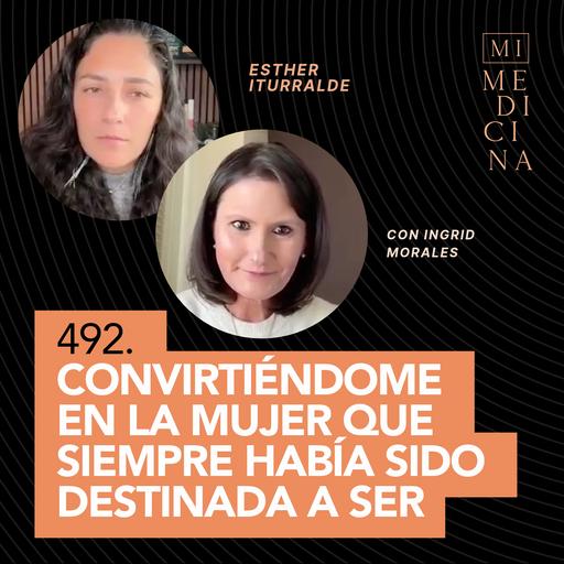 492. Convirtiéndome en la mujer que siempre había sido destinada a ser [Ingrid Morales]