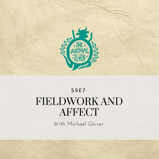 S9E7: Fieldwork and Affect with Michael Glover