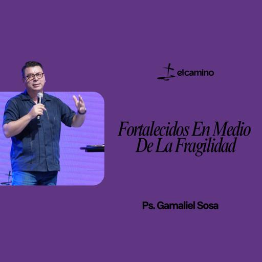 Fortalecidos En Medio De La Fragilidad | Ps. Gamaliel Sosa