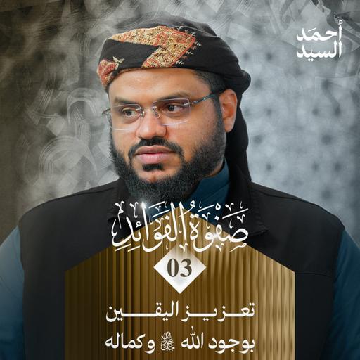 صفوة الفوائد 03 | باب في الفوائد العقدية - باب في تعزيز اليقين بوجود الله وكماله | أحمد السيد