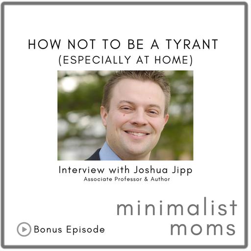 How Not to Be a Tyrant (Especially at Home) | Joshua Jipp (Bonus Episode)