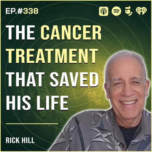 Episode #338: Rick Hill, The Cancer Treatment That Saved His Life