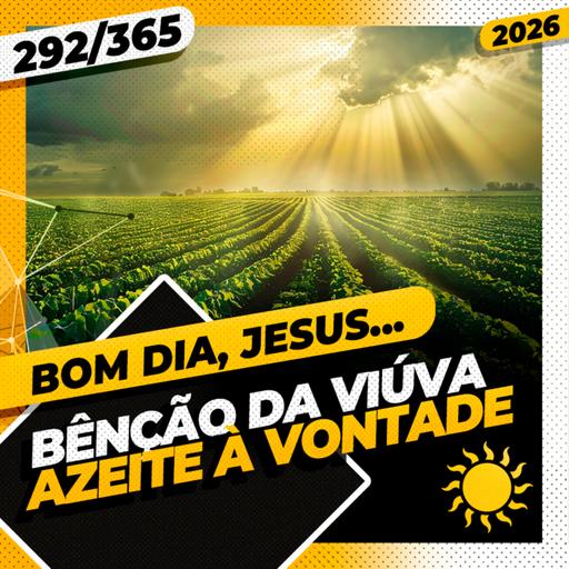 BÊNÇÃO DA VIÚVA: AZEITE À VONTADE - Bom dia, Jesus! 292/365 (2026)