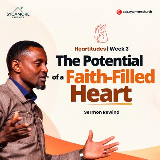Sermon Rewind | The Potential of a Faith-Filled Heart