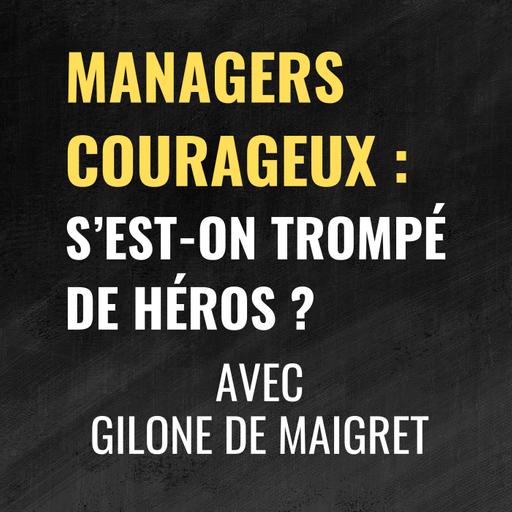 Managers courageux : s'est-on trompé de héros ? - avec Gilone de Maigret