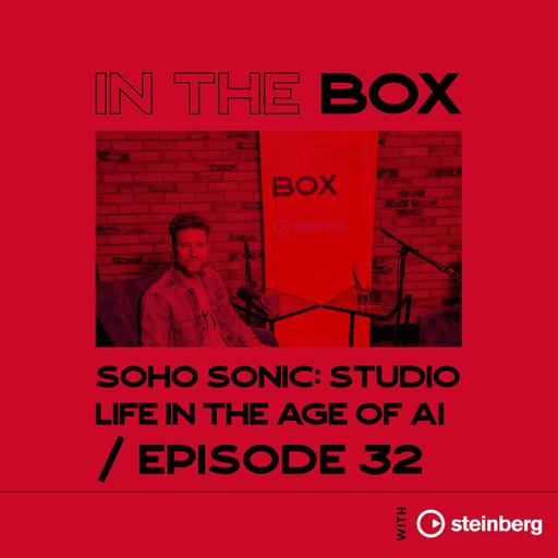 In The Box E32: Soho Sonic: Studio life in the age of AI