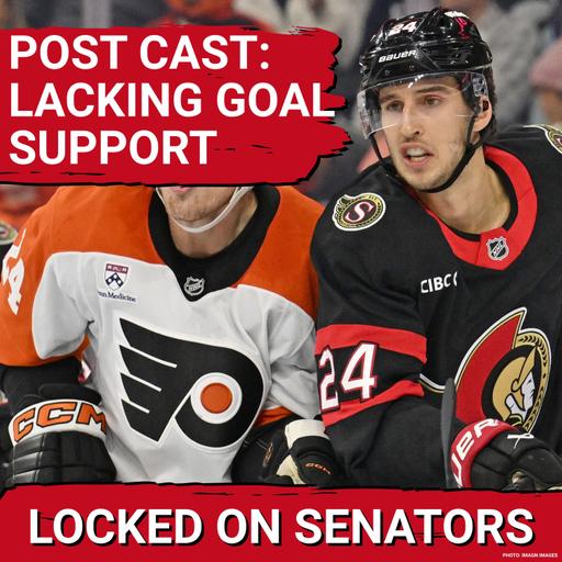 POST CAST: OTTAWA SENATORS LACK OF OFFENCE COSTS THEM IN CONCERNING LOSS TO THE PHILADELPHIA FLYERS